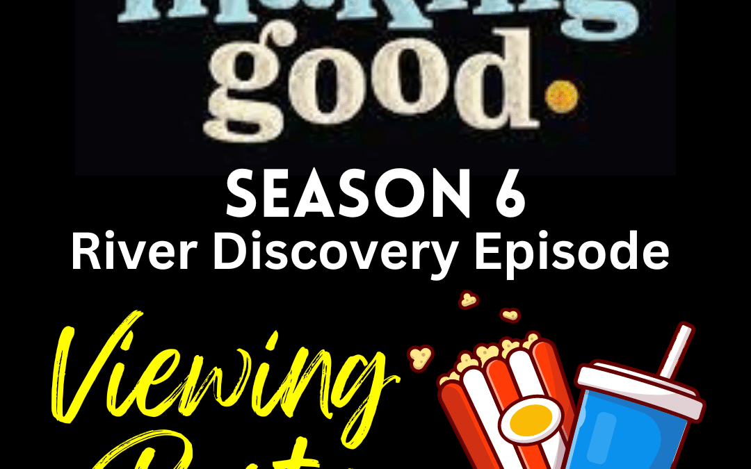 Making Good Viewing Party: River Discovery Episode